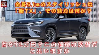 【レクサス「新TX」 】レクサスの新型SUV「7人乗りモデル」とは？ 全長5.1mのスタイリッシュな「新TX」、その魅力は何か？約872万円？この価格は妥当だと思いますか、それとも高いですか