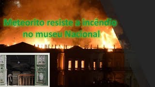 METEORITO RESISTE A INCÊNDIO NO MUSEU NACIONAL