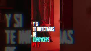 Y si te INFECTARAS de cordyceps PT 2