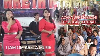 1 JAM OM ARETA MUSIK  ACARA BAPAK MARKONI  DESA ULAK TEBERAU