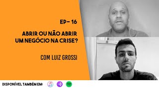 EP 16- Abrir ou Não Abrir um Negócio na Crise?