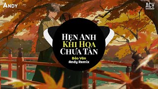 HẸN ANH KHI HOA CHƯA TÀN - Bảo Vân x Andy Remix | Em Vẫn Luôn Chờ Người Ở Đó Remix