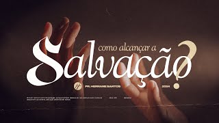 COMO ALCANÇAR A SALVAÇÃO? - Pr. Hernane Santos