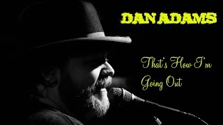 Dan Adams - Thats How I'm Going Out