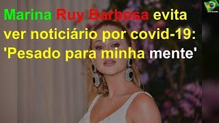 Marina Ruy Barbosa evita ver noticiário por covid-19: 'Pesado para minha mente'