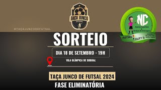 SORTEIO DA FASE ELIMINATÓRIA DA TAÇA JUNCO DE FUTSAL 2024 - 18/09/2024