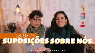 suposições sobre nós | orgulho de ser lgbt | episódio 03 | Larissa Vaiano