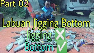 #PART02 TRIP JIGGING BOTTOM LABUAN...JIGGING ❎ BOTTOM ✅ LABUAN SEA FISHING 🎣🐟🔛