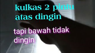 kulkas 2 pintu atas dingin bawah tidak dingin