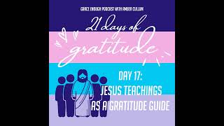 17/21 Days of Gratitude: Jesus Teachings as a Gratitude Guide