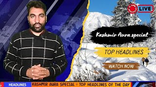 KASHMIR AURA SPECIAL ; Top Headlines Of The Day