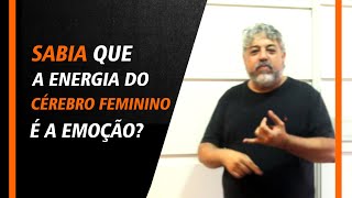 Sabia que a energia do cérebro feminino é a emoção? | Luiz Mota Psicologo