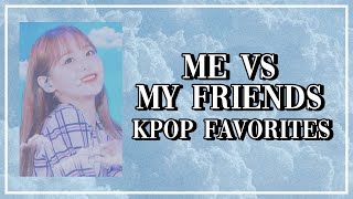 [RANDOM] ME VS MY FRIENDS | KPOP FAVORITES