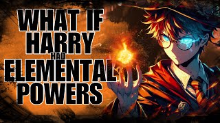 WHAT IF HARRY POTTER HAD THE ELEMENTAL POWERS?