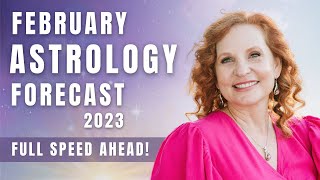 FEBRUARY 2023 ASTROLOGY FORECAST - Full Speed Ahead!