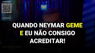 Quando Neymar geme e eu não consigo acreditar!