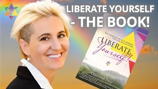 Liberate Yourself, THE BOOK! Accept Your Past, Let Go of Judgment and Live the Life of Your Dreams