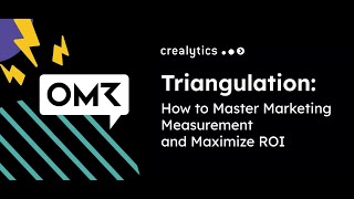 OMR 2024 - Triangulation: How to Master Marketing Measurement and Maximize ROI