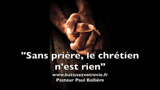 "Sans prière, le chrétien n'est rien" Pasteur Paul ballière