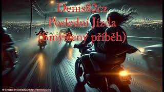 Denis82cz - Poslední Jízda (Smyšlený příběh)