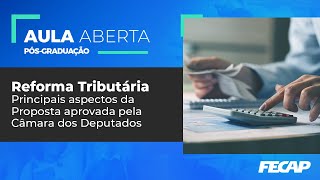 Reforma Tributária – Principais aspectos da Proposta aprovada pela Câmara dos Deputados