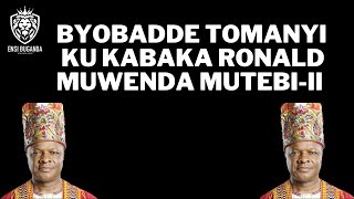 BYOBADDE TOMANYI KU KABAKA RONALD MUWENDA MUTEBI  II