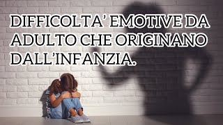 DIFFICOLTÀ EMOTIVE DA ADULTO CHE ORIGINANO DALL’INFANZIA.