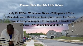 July 13, 2024 - Watchman News - Phil 2:9-11 - Pacific Tectonic Plate Warning, Turkey warns US + More