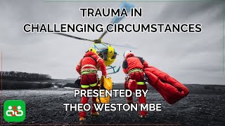 Trauma in Challenging Circumstances. Presented by Theo Weston MBE