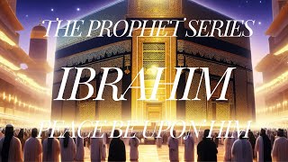 Prophet Ibrahim (AS): The Ultimate Story of Faith and Sacrifice