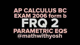 frq: ap calculus bc 2006 (form b) #2 parametric equations