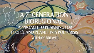 A 7-Generation Bioregional Approach to Planning for People & Planet in a Polycrisis with Joe Brewer