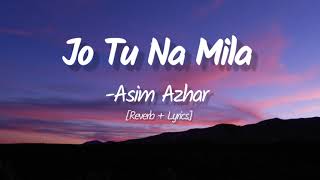 Jo Tu Na Mila | Asim Azhar | Reverb+ Lyrics | Hindi Song