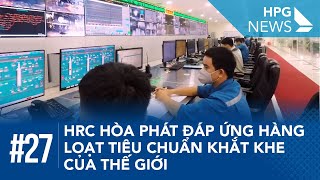 HPG News 27| HRC Hòa Phát đáp ứng hàng loạt tiêu chuẩn khắt khe của thế giới