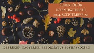 Érdeklődők istentisztelete   2024. 09. 22. Debrecen-Nagyerdei Református Egyházközség