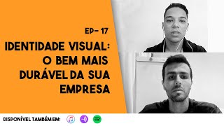 EP 17- Identidade Visual: O bem mais durável da sua Empresa