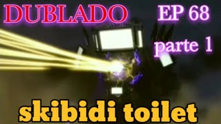 skibidi toilet 68 (parte 1) dublado