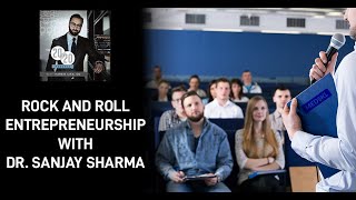 Rock And Roll Entrepreneurship With Dr. Sanjay Sharma