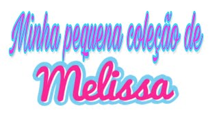 MINHA PEQUENA COLEÇÃO DE MELISSA