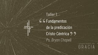 Taller 1 - Fundamentos de la predicación Cristo-Céntrica (Ps. Bryan Chapell)