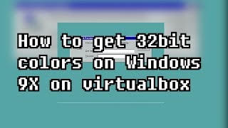 Windows 9x - 32bit Display on VirtualBox