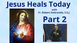 "Jesus Heals Today" Part 2 with Fr. Robert DeGrandis, S.S.J.