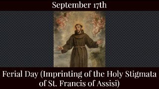 Tue Sep 17 2024 - Ferial Day (Imprinting of the Holy Stigmata of St. Francis of Assisi)