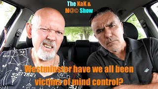 ...The KaK & M@© Show. Westminster have we all been victims of mind control?