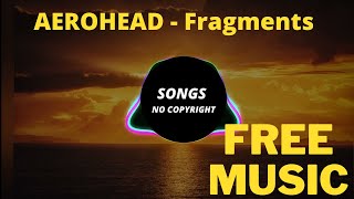 AEROHEAD -  Fragments - ( Songs No Copyright )