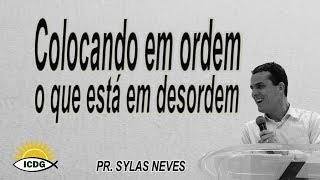 Colocando em ordem o que está em desordem - Pr. Sylas Neves