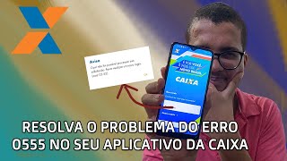 ERRO 0555 do Aplicativo da Caixa e Não Entra - Veja Solução