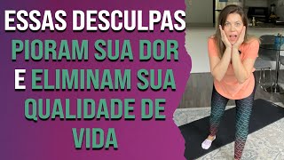 Essas desculpas só pioram sua dor e eliminam sua qualidade de vida