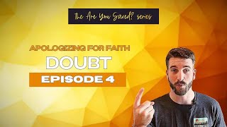 Apologizing for Faith- Doubt (Ep. 4)