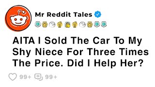 AITA I Sold The Car To My Shy Niece For Three Times The Price. Did I Help... - Reddit Family Srories